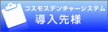 コスモスデンチャーシステム導入先